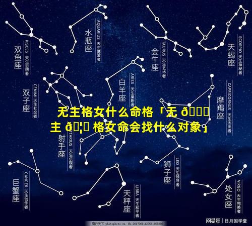 无主格女什么命格「无 🐝 主 🦆 格女命会找什么对象」